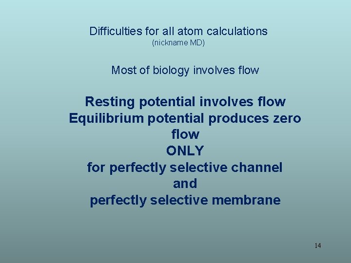 Difficulties for all atom calculations (nickname MD) Most of biology involves flow Resting potential