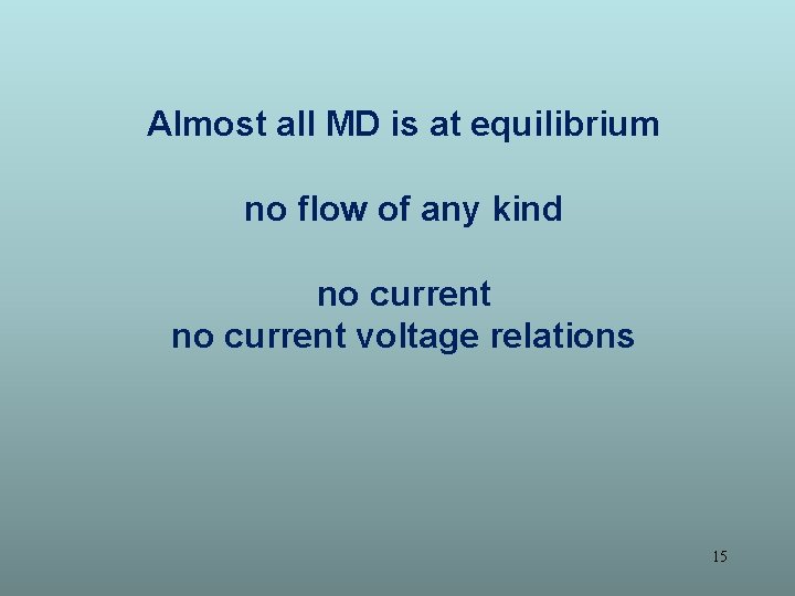 Almost all MD is at equilibrium no flow of any kind no current voltage