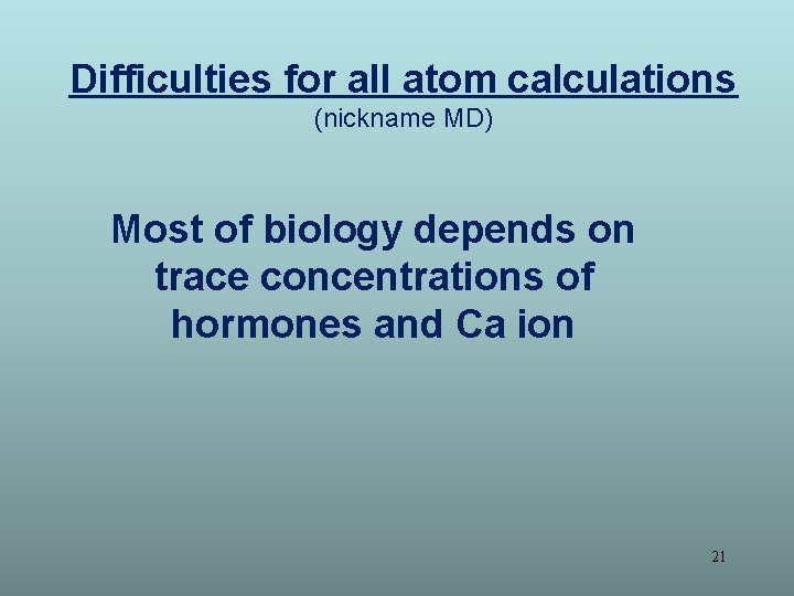 Difficulties for all atom calculations (nickname MD) Most of biology depends on trace concentrations
