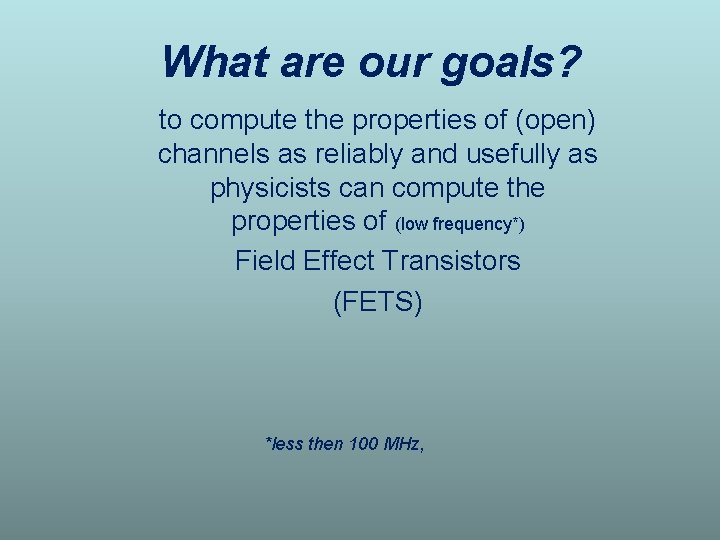 What are our goals? to compute the properties of (open) channels as reliably and