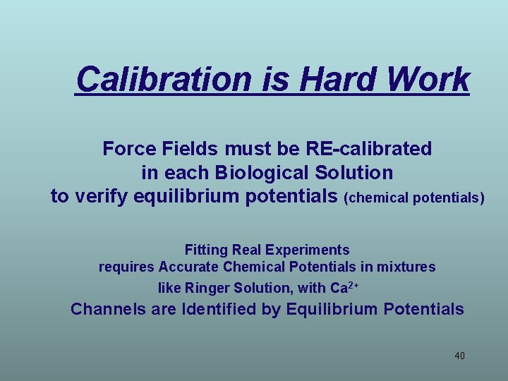 Calibration is Hard Work Force Fields must be RE-calibrated in each Biological Solution to