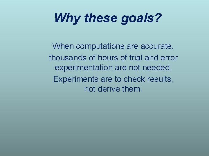 Why these goals? When computations are accurate, thousands of hours of trial and error