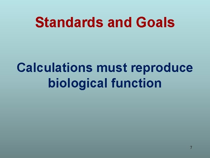 Standards and Goals Calculations must reproduce biological function 7 