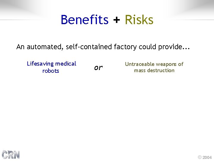 Benefits + Risks An automated, self-contained factory could provide. . . Lifesaving medical robots