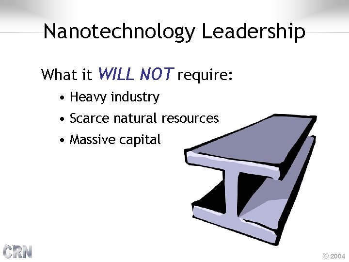 Nanotechnology Leadership What it WILL NOT require: • Heavy industry • Scarce natural resources