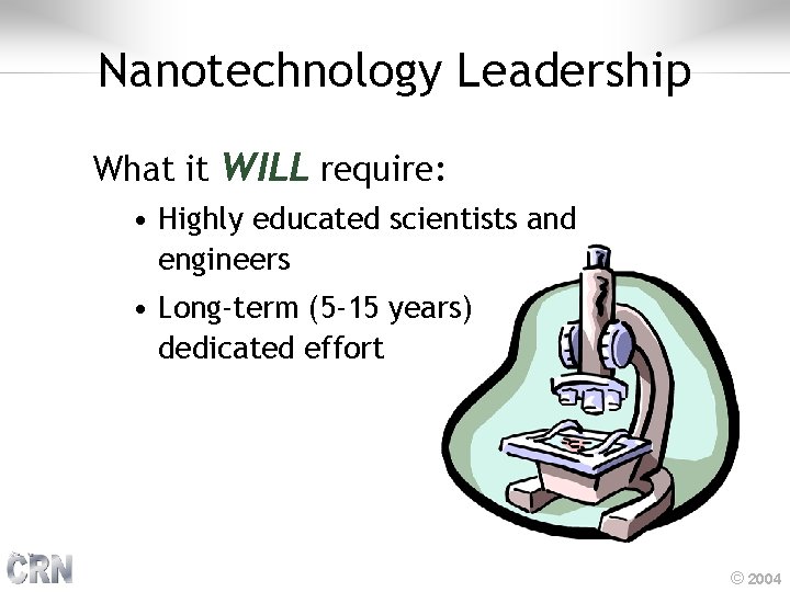 Nanotechnology Leadership What it WILL require: • Highly educated scientists and engineers • Long-term