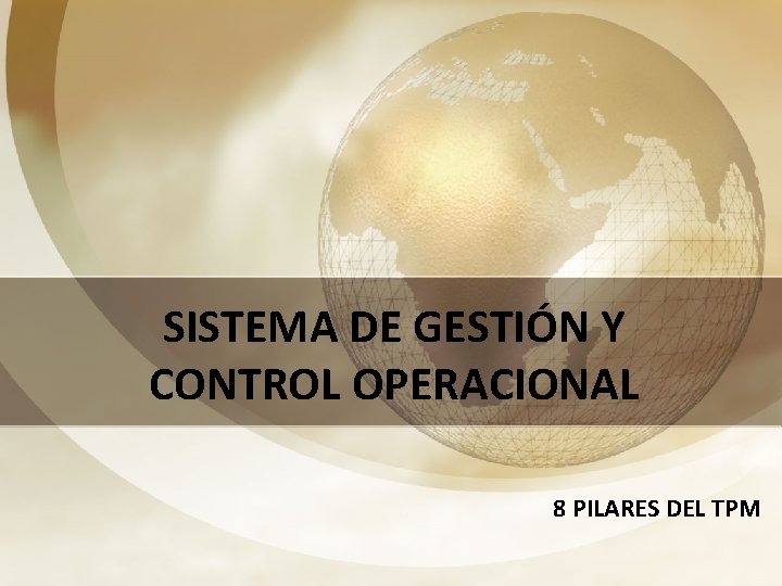 SISTEMA DE GESTIÓN Y CONTROL OPERACIONAL 8 PILARES DEL TPM 