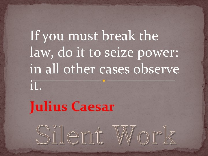 If you must break the law, do it to seize power: in all other