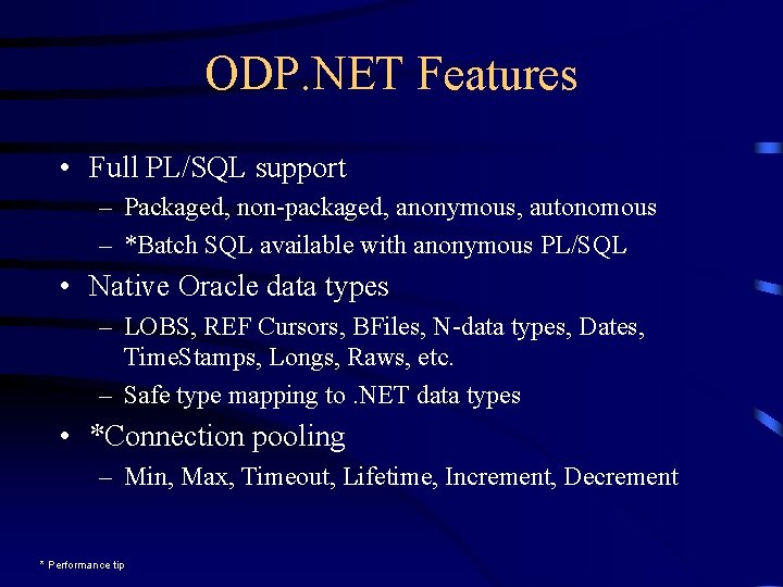 ODP. NET Features • Full PL/SQL support – Packaged, non-packaged, anonymous, autonomous – *Batch