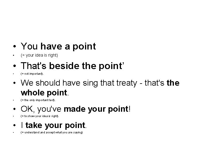  • You have a point • (= your idea is right) • That's