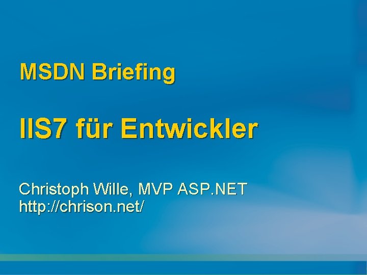 MSDN Briefing IIS 7 für Entwickler Christoph Wille, MVP ASP. NET http: //chrison. net/