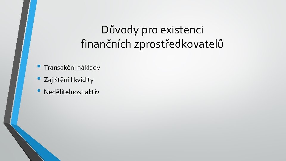 Důvody pro existenci finančních zprostředkovatelů • Transakční náklady • Zajištění likvidity • Nedělitelnost aktiv