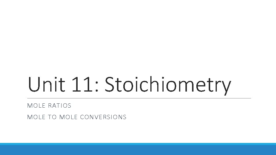 Unit 11: Stoichiometry MOLE RATIOS MOLE TO MOLE CONVERSIONS 