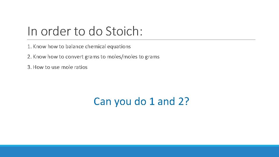 In order to do Stoich: 1. Know how to balance chemical equations 2. Know