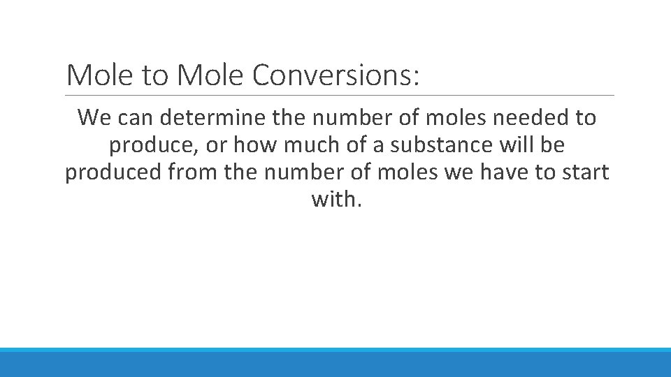 Mole to Mole Conversions: We can determine the number of moles needed to produce,