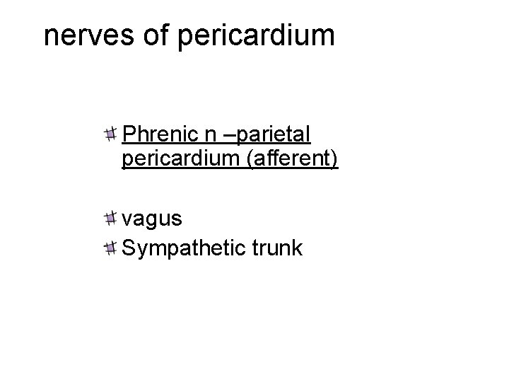 nerves of pericardium Phrenic n –parietal pericardium (afferent) vagus Sympathetic trunk 
