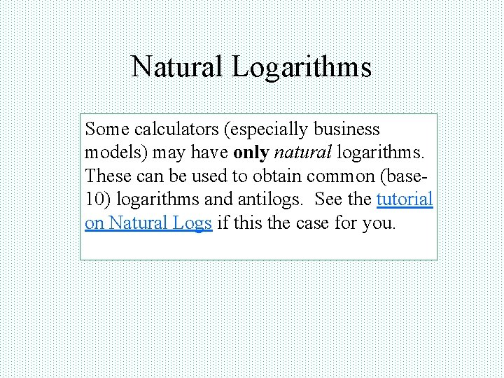 Natural Logarithms Some calculators (especially business models) may have only natural logarithms. These can