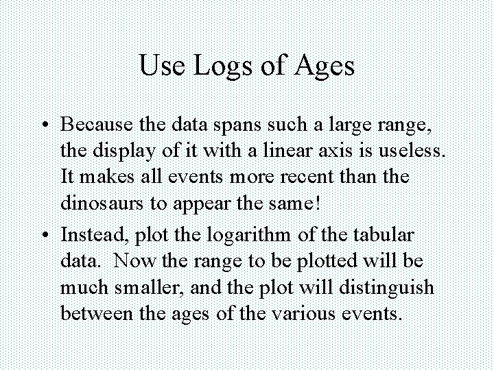 Use Logs of Ages • Because the data spans such a large range, the