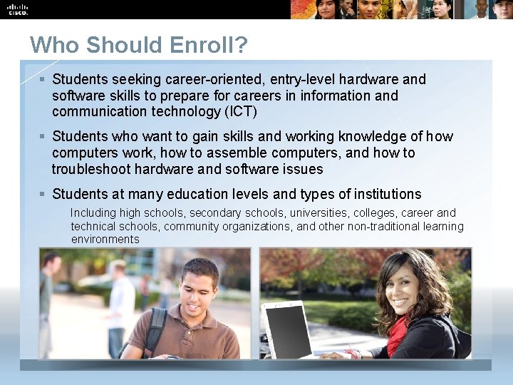 Who Should Enroll? § Students seeking career-oriented, entry-level hardware and software skills to prepare