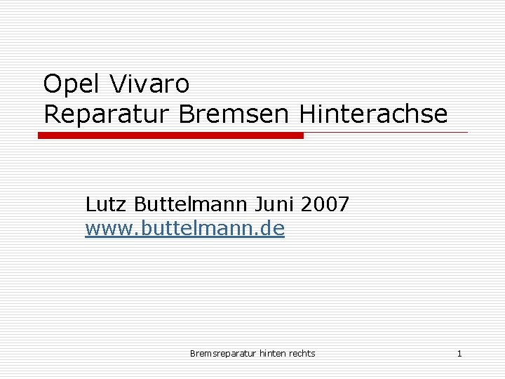 Opel Vivaro Reparatur Bremsen Hinterachse Lutz Buttelmann Juni 2007 www. buttelmann. de Bremsreparatur hinten