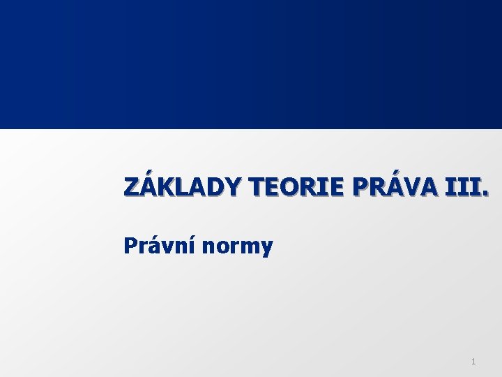 ZÁKLADY TEORIE PRÁVA III. Právní normy 1 