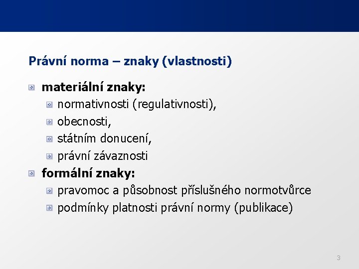 Právní norma – znaky (vlastnosti) materiální znaky: normativnosti (regulativnosti), obecnosti, státním donucení, právní závaznosti