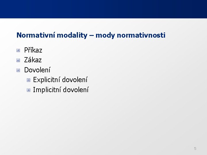 Normativní modality – mody normativnosti Příkaz Zákaz Dovolení Explicitní dovolení Implicitní dovolení 5 