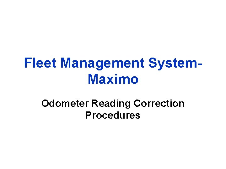 Fleet Management System. Maximo Odometer Reading Correction Procedures 