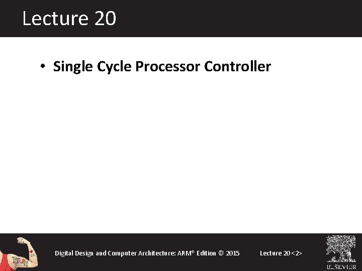 Lecture 20 • Single Cycle Processor Controller Digital Design and Computer Architecture: ARM® Edition Lecture 20 • Single Cycle Processor Controller Digital Design and Computer Architecture: ARM® Edition
