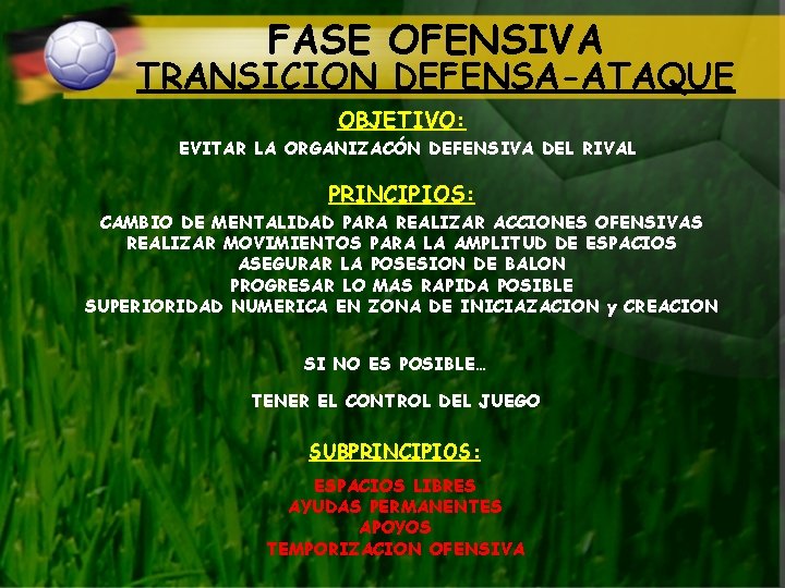 FASE OFENSIVA TRANSICION DEFENSA-ATAQUE OBJETIVO: EVITAR LA ORGANIZACÓN DEFENSIVA DEL RIVAL PRINCIPIOS: CAMBIO DE