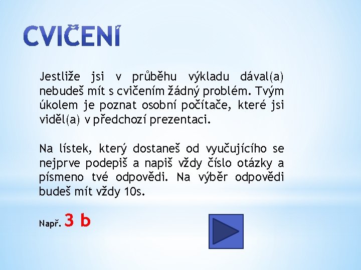 Jestliže jsi v průběhu výkladu dával(a) nebudeš mít s cvičením žádný problém. Tvým úkolem