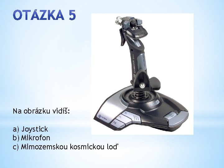 Na obrázku vidíš: a) Joystick b) Mikrofon c) Mimozemskou kosmickou loď 