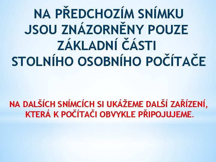 NA PŘEDCHOZÍM SNÍMKU JSOU ZNÁZORNĚNY POUZE ZÁKLADNÍ ČÁSTI STOLNÍHO OSOBNÍHO POČÍTAČE NA DALŠÍCH SNÍMCÍCH