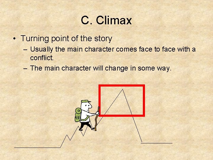 C. Climax • Turning point of the story – Usually the main character comes