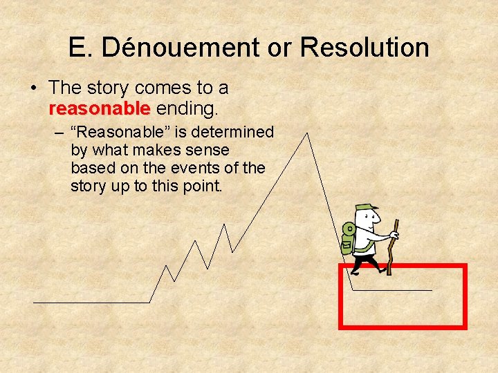 E. Dénouement or Resolution • The story comes to a reasonable ending. – “Reasonable”