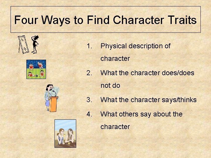 Four Ways to Find Character Traits 1. Physical description of character 2. What the