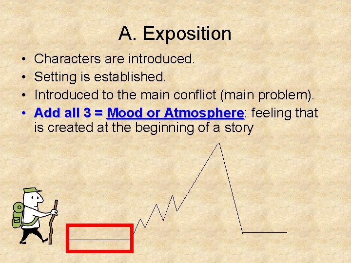 A. Exposition • • Characters are introduced. Setting is established. Introduced to the main