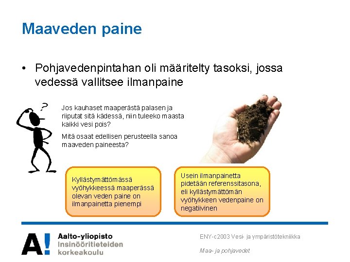 Maaveden paine • Pohjavedenpintahan oli määritelty tasoksi, jossa vedessä vallitsee ilmanpaine Jos kauhaset maaperästä Maaveden paine • Pohjavedenpintahan oli määritelty tasoksi, jossa vedessä vallitsee ilmanpaine Jos kauhaset maaperästä