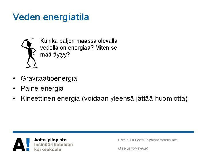 Veden energiatila Kuinka paljon maassa olevalla vedellä on energiaa? Miten se määräytyy? • Gravitaatioenergia Veden energiatila Kuinka paljon maassa olevalla vedellä on energiaa? Miten se määräytyy? • Gravitaatioenergia