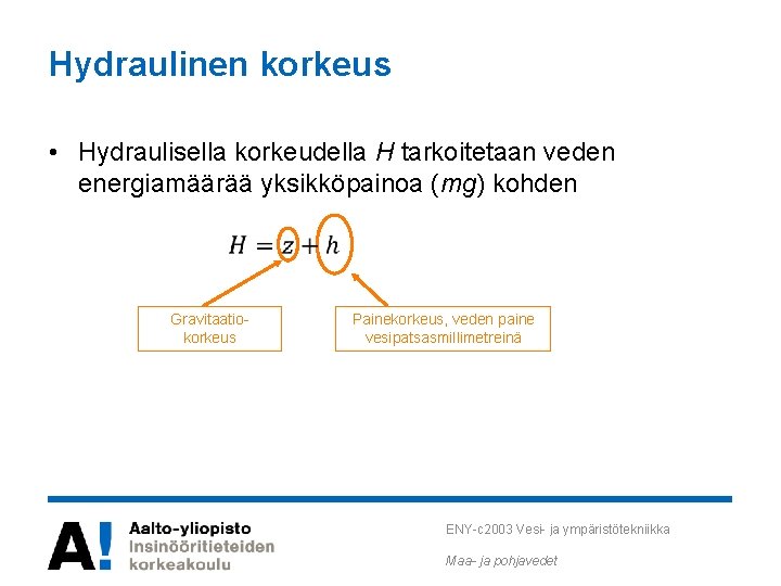 Hydraulinen korkeus • Hydraulisella korkeudella H tarkoitetaan veden energiamäärää yksikköpainoa (mg) kohden Gravitaatiokorkeus Painekorkeus, Hydraulinen korkeus • Hydraulisella korkeudella H tarkoitetaan veden energiamäärää yksikköpainoa (mg) kohden Gravitaatiokorkeus Painekorkeus,