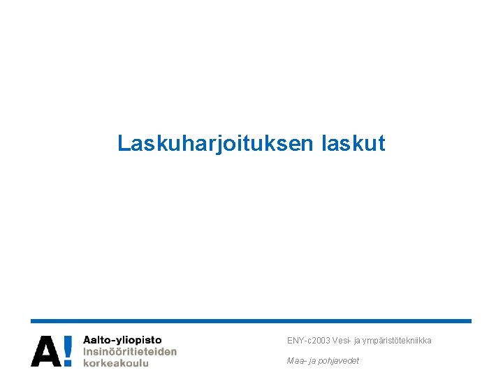 Laskuharjoituksen laskut ENY-c 2003 Vesi- ja ympäristötekniikka Maa- ja pohjavedet Laskuharjoituksen laskut ENY-c 2003 Vesi- ja ympäristötekniikka Maa- ja pohjavedet