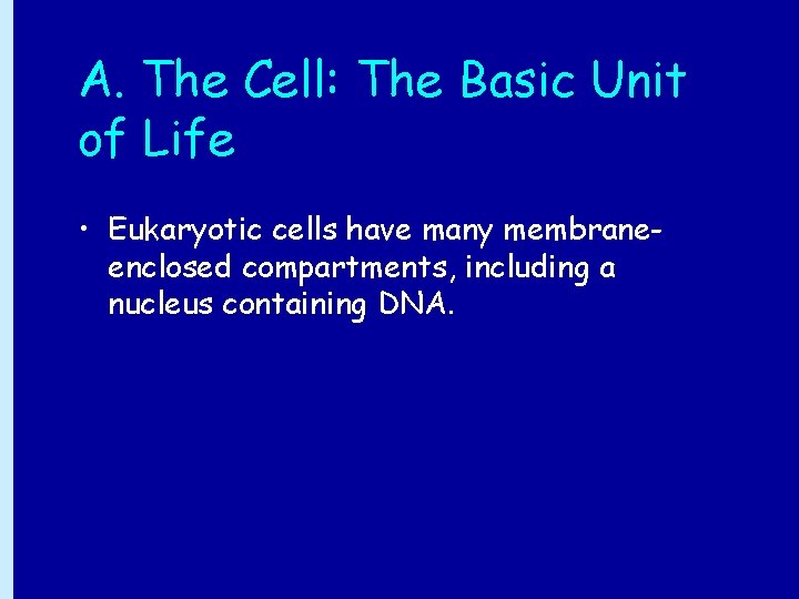 A. The Cell: The Basic Unit of Life • Eukaryotic cells have many membraneenclosed