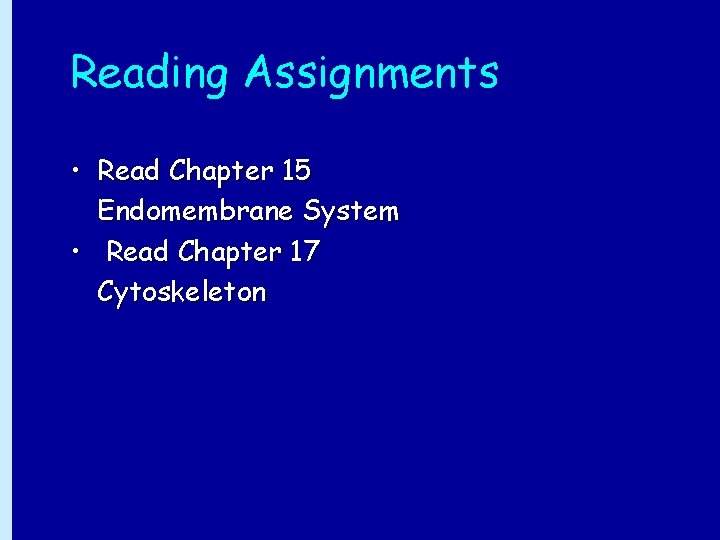 Reading Assignments • Read Chapter 15 Endomembrane System • Read Chapter 17 Cytoskeleton 