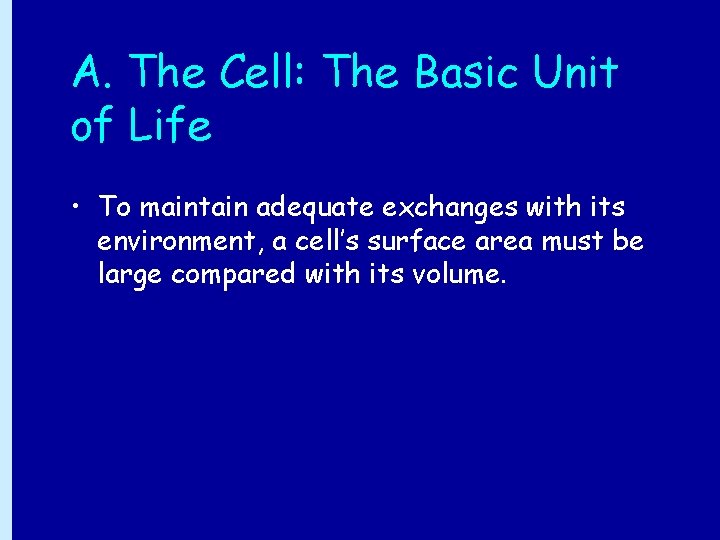 A. The Cell: The Basic Unit of Life • To maintain adequate exchanges with