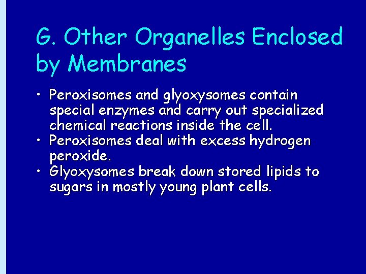 G. Other Organelles Enclosed by Membranes • Peroxisomes and glyoxysomes contain special enzymes and