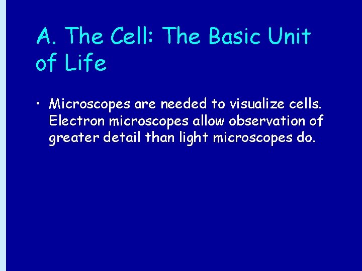 A. The Cell: The Basic Unit of Life • Microscopes are needed to visualize