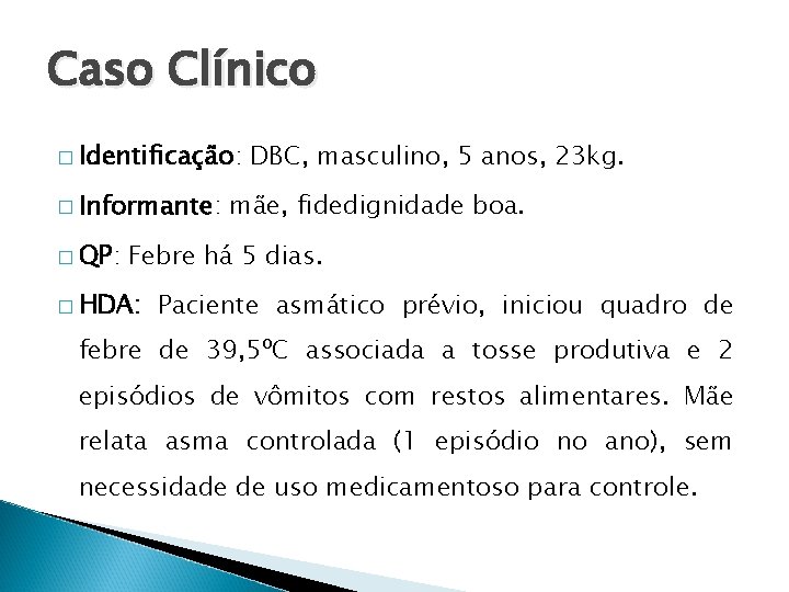 Caso Clínico � Identificação: � Informante: � QP: DBC, masculino, 5 anos, 23 kg.