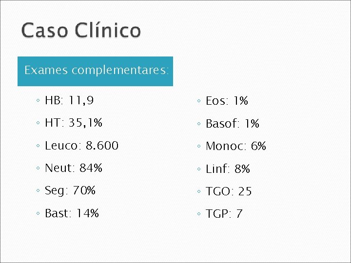 Exames complementares: ◦ HB: 11, 9 ◦ Eos: 1% ◦ HT: 35, 1% ◦