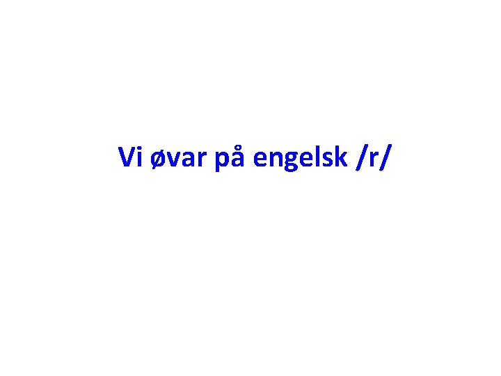 Vi øvar på engelsk /r/ 