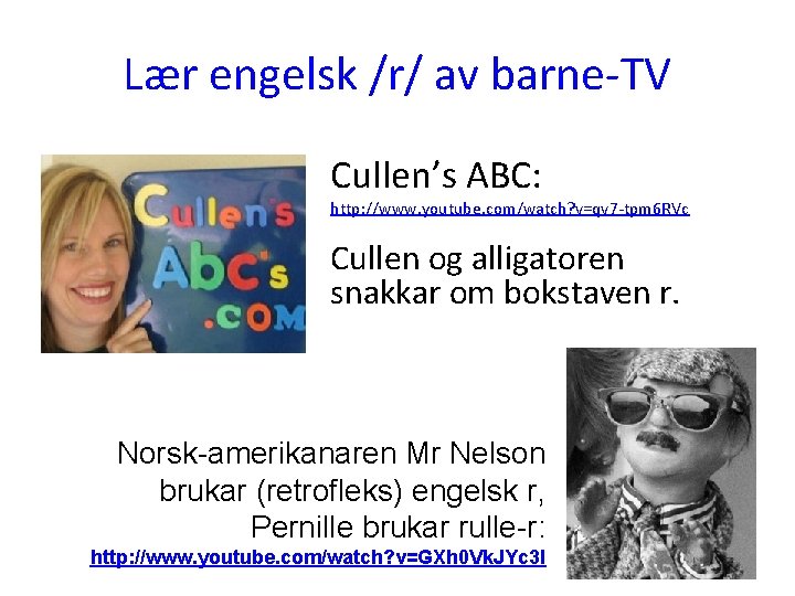 Lær engelsk /r/ av barne-TV Cullen’s ABC: http: //www. youtube. com/watch? v=qv 7 -tpm